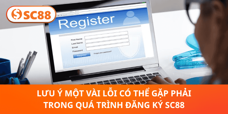 Lưu ý một vài lỗi có thể gặp phải trong quá trình đăng ký SC88