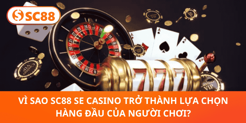 Vì Sao SC88 SE Casino Trở Thành Lựa Chọn Hàng Đầu Của Người Chơi?